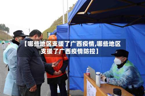 【哪些地区支援了广西疫情,哪些地区支援了广西疫情防控】-第2张图片