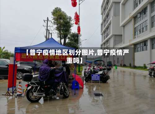 【普宁疫情地区划分图片,普宁疫情严重吗】-第1张图片