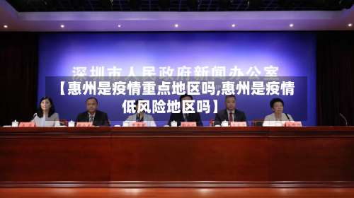 【惠州是疫情重点地区吗,惠州是疫情低风险地区吗】-第1张图片