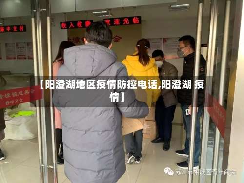 【阳澄湖地区疫情防控电话,阳澄湖 疫情】-第1张图片