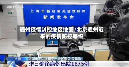 通州疫情封控地区地图/北京通州近来的疫情防控等级-第1张图片