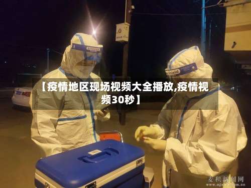 【疫情地区现场视频大全播放,疫情视频30秒】-第2张图片