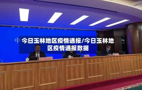 今日玉林地区疫情通报/今日玉林地区疫情通报数据-第3张图片