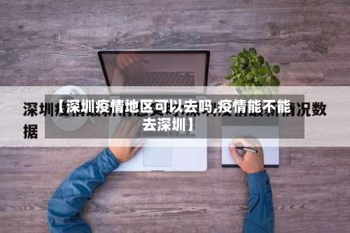 【深圳疫情地区可以去吗,疫情能不能去深圳】-第1张图片