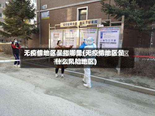 无疫情地区是指哪里(无疫情地区是什么风险地区)-第1张图片