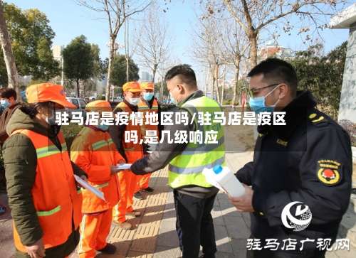 驻马店是疫情地区吗/驻马店是疫区吗,是几级响应-第2张图片