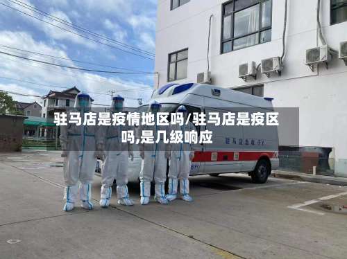 驻马店是疫情地区吗/驻马店是疫区吗,是几级响应-第3张图片