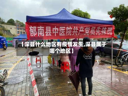 【深县什么地区有疫情发生,深县属于哪个地区】-第2张图片