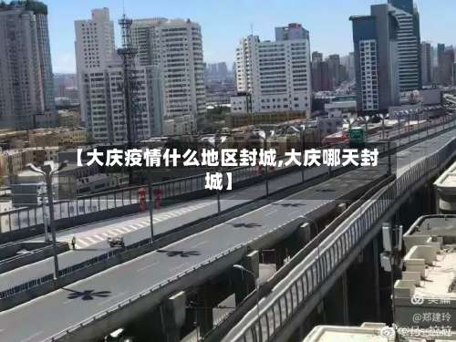 【大庆疫情什么地区封城,大庆哪天封城】-第2张图片