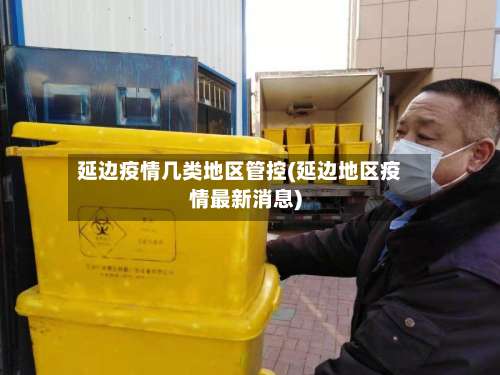 延边疫情几类地区管控(延边地区疫情最新消息)-第1张图片