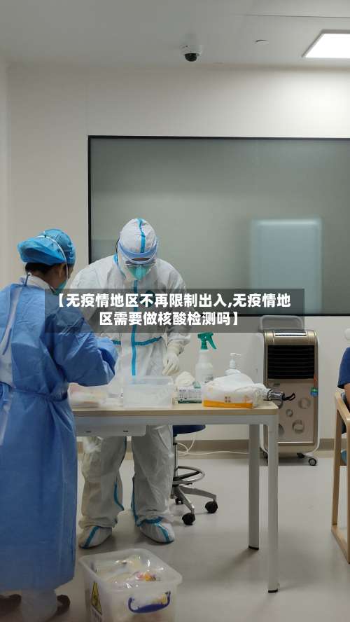【无疫情地区不再限制出入,无疫情地区需要做核酸检测吗】-第1张图片