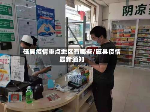 磁县疫情重点地区有哪些/磁县疫情最新通知-第1张图片