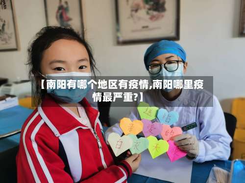 【南阳有哪个地区有疫情,南阳哪里疫情最严重?】-第3张图片
