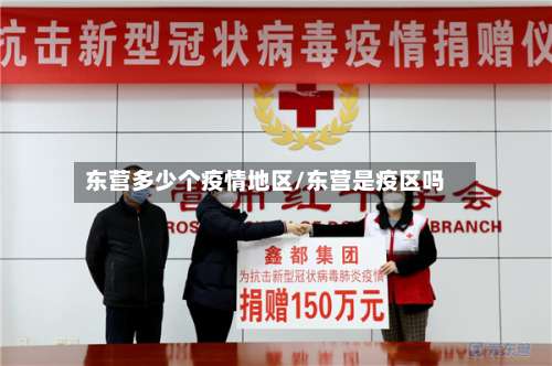 东营多少个疫情地区/东营是疫区吗-第1张图片