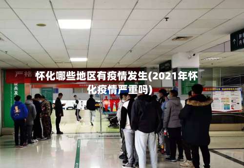 怀化哪些地区有疫情发生(2021年怀化疫情严重吗)-第1张图片