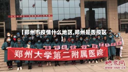 【郑州市疫情什么地区,郑州是否疫区】-第2张图片