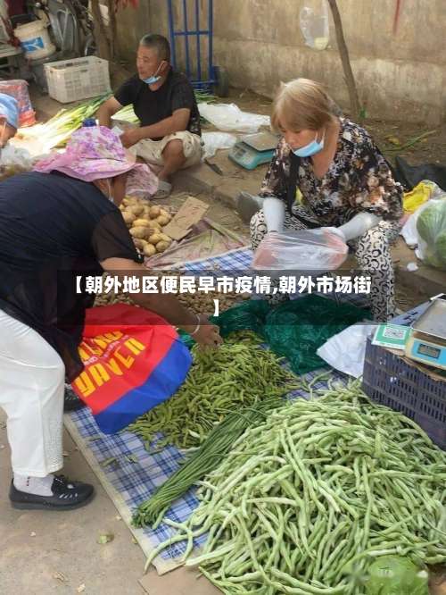 【朝外地区便民早市疫情,朝外市场街】-第1张图片