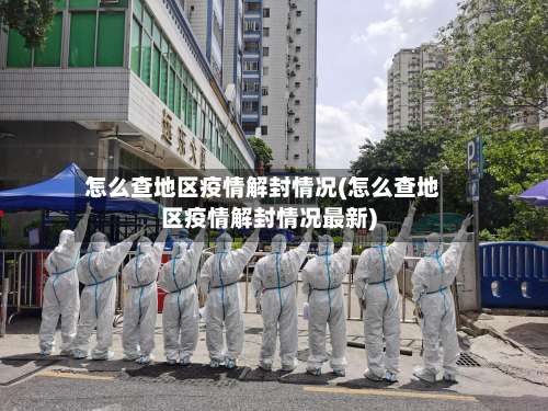 怎么查地区疫情解封情况(怎么查地区疫情解封情况最新)-第2张图片