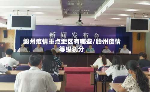 赣州疫情重点地区有哪些/赣州疫情等级划分-第1张图片