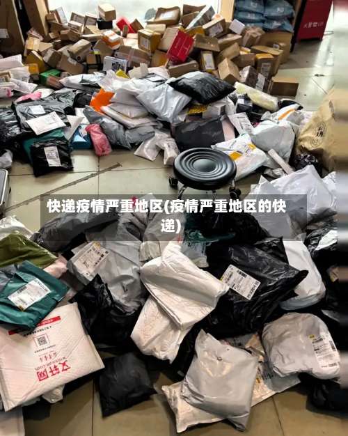 快递疫情严重地区(疫情严重地区的快递)-第2张图片
