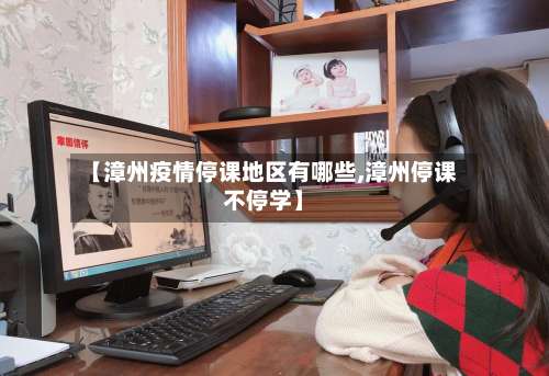 【漳州疫情停课地区有哪些,漳州停课不停学】-第3张图片