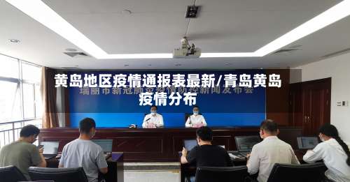 黄岛地区疫情通报表最新/青岛黄岛疫情分布-第2张图片