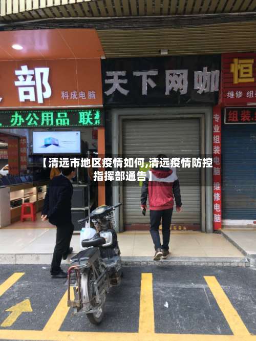 【清远市地区疫情如何,清远疫情防控指挥部通告】-第1张图片