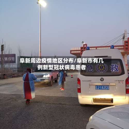阜新周边疫情地区分布/阜新市有几例新型冠状病毒患者-第1张图片