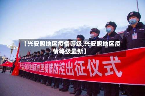 【兴安盟地区疫情等级,兴安盟地区疫情等级最新】-第2张图片