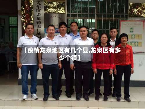 【疫情龙泉地区有几个县,龙泉区有多少个镇】-第1张图片