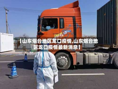 【山东烟台地区龙口疫情,山东烟台地区龙口疫情最新消息】-第1张图片