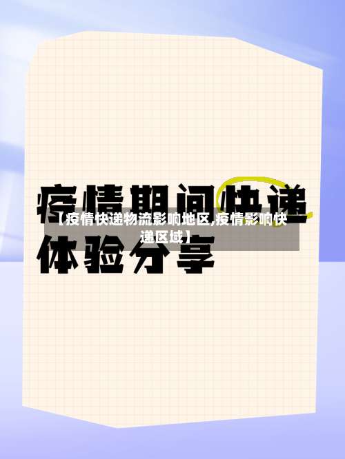 【疫情快递物流影响地区,疫情影响快递区域】-第1张图片
