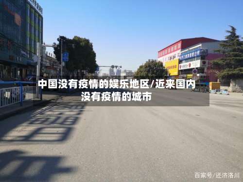 中国没有疫情的娱乐地区/近来国内没有疫情的城市-第1张图片