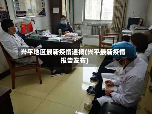 兴平地区最新疫情通报(兴平最新疫情报告发布)-第1张图片