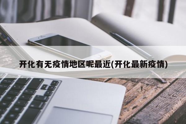 开化有无疫情地区呢最近(开化最新疫情)