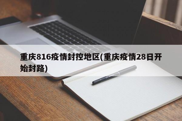 重庆816疫情封控地区(重庆疫情28日开始封路)
