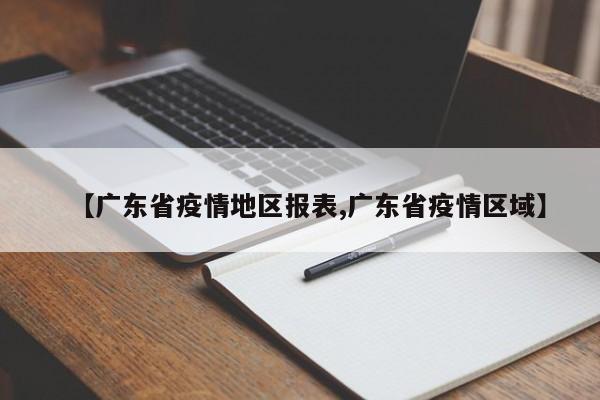 【广东省疫情地区报表,广东省疫情区域】